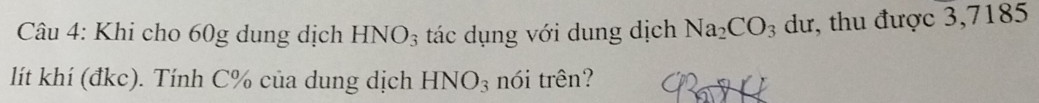 Khi cho 60g dung dịch HNO_3 tác dụng với dung dịch Na_2CO_3 dư, thu được 3,7185
lít khí (đkc). Tính C% của dung dịch HNO_3 nói trên?