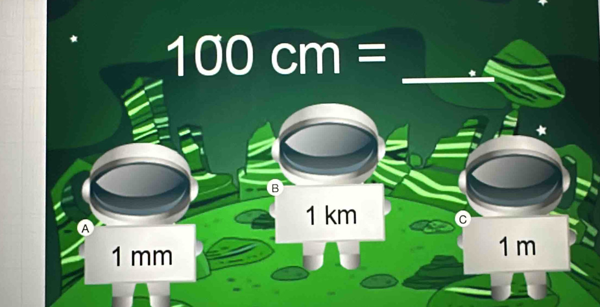 100cm=
B 
C 
A
1 km
1 mm
1 m