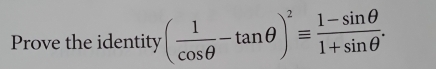 Prove the identity ( 1/cos θ  -tan θ )^2equiv  (1-sin θ )/1+sin θ  .