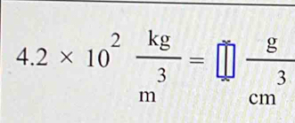 4.2* 10^2 kg/m^3 =□  g/cm^3 