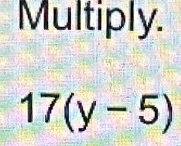 Multiply.
17(y-5)