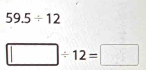 59.5/ 12
□ / 12=□