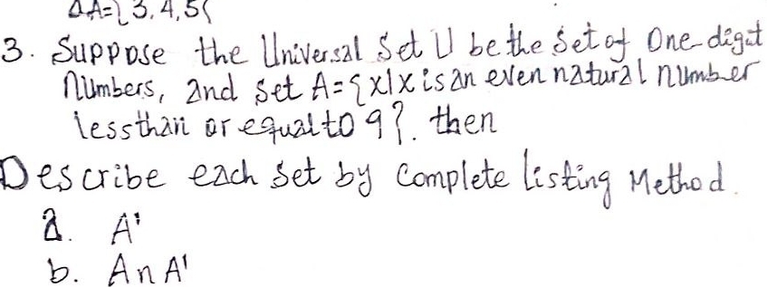 a_A= 3,4, 
3. Suppose the Universal Set L be the set of One degat
numbers, and set A= x|x is an even natural number
lessthan ar equal to y then
Describe each set by Complete listing Method
a. A'
b. A∩ A'