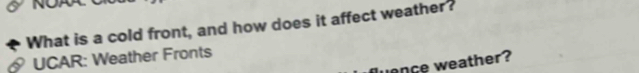 What is a cold front, and how does it affect weather? 
UCAR: Weather Fronts 
ence weather?