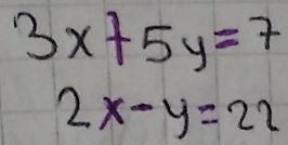 3x+5y=7
2x-y=22