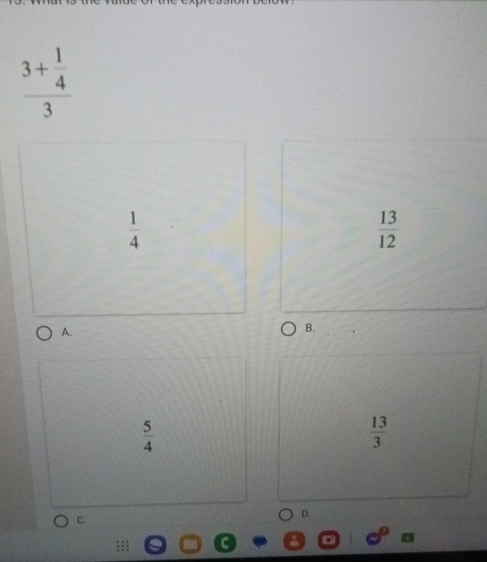 frac 3+ 1/4 3
 1/4 
 13/12 
A.
B.
 5/4 
 13/3 
C.
D.