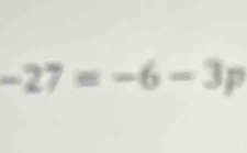 -27=-6-3p