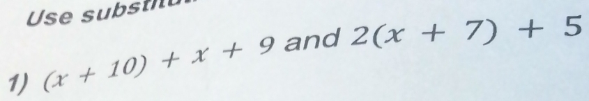 Use substi 
1) (x+10)+x+9 and 2(x+7)+5