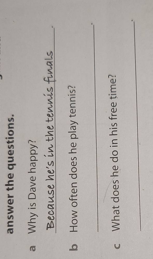answer the questions. 
a Why is Dave happy? 
_ 
Because he's in the tennis finals 。 
b How often does he play tennis? 
_. 
c What does he do in his free time? 
_.