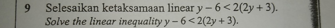 Selesaikan ketaksamaan linear y-6<2(2y+3). 
Solve the linear inequality y-6<2(2y+3).