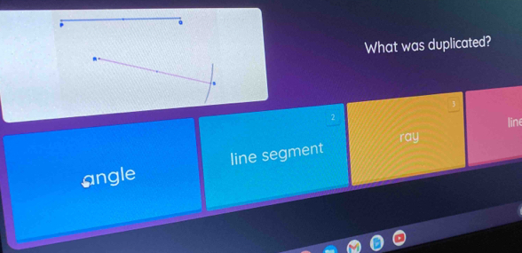 What was duplicated?
2
ray line
angle line segment