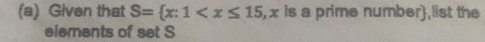 Given that S= x:1 , x is a prime number, list the 
elements of set S