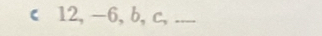 c 12, -6, b, c,_