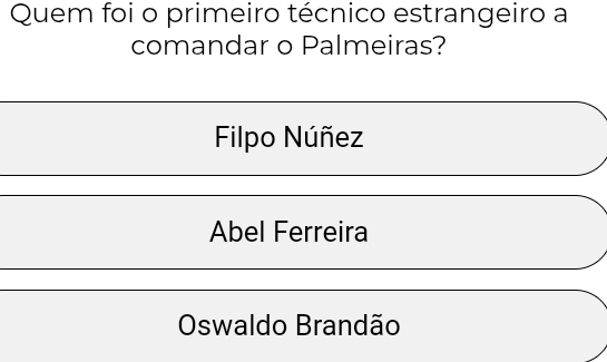 Quem foi o primeiro técnico estrangeiro a
comandar o Palmeiras?
Filpo Núñez
Abel Ferreira
Oswaldo Brandão