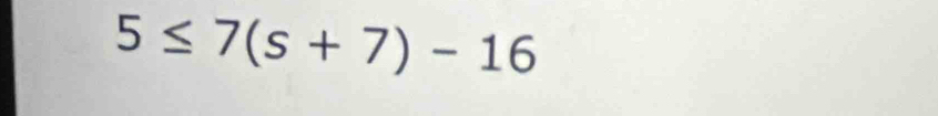 5≤ 7(s+7)-16