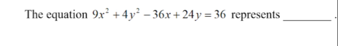 The equation 9x^2+4y^2-36x+24y=36 represents_ 
.