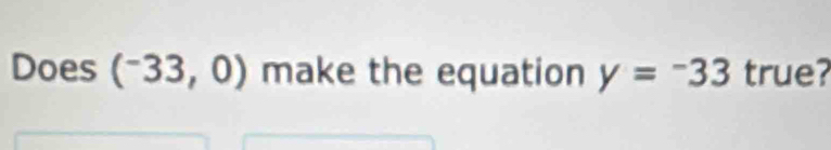 Does (^-33,0) make the equation y=-33 true?