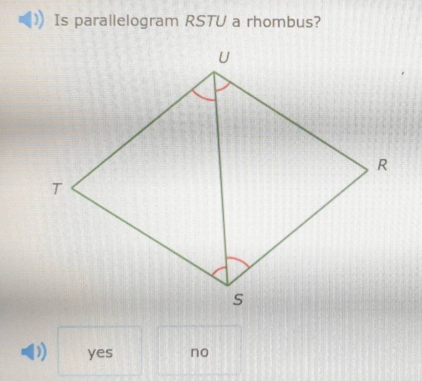 Is parallelogram RSTU a rhombus?
yes no