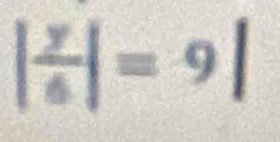 | y/6 |=9|