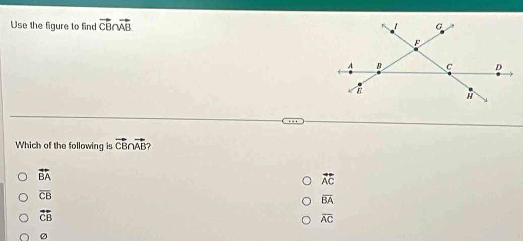 Use the figure to find vector CB∩ vector AB. 
Which of the following is vector CB∩ vector AB ?
vector BA
overleftrightarrow AC
overline CB
overline BA
overleftrightarrow CB
overline AC
Ø