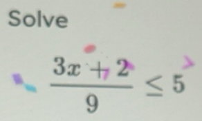 Solved: Solve (3x+2)/9 ≤ 5 [Math]
