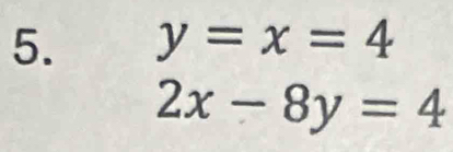 y=x=4
2x-8y=4