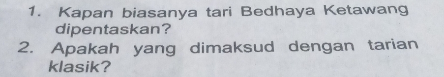 Kapan biasanya tari Bedhaya Ketawang 
dipentaskan? 
2. Apakah yang dimaksud dengan tarian 
klasik?