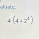 aluate.
4· (4+2^4)