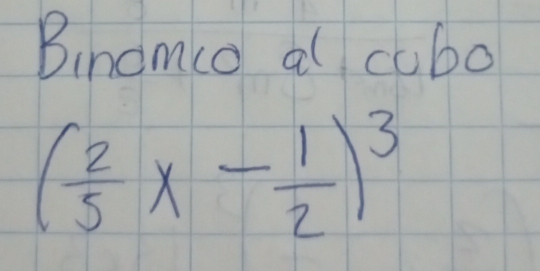 Bnomco al cubo
( 2/5 x- 1/2 )^3