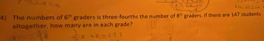 The numbers of 6^(th) graders is three-fourths the number of 8^(th) graders. If there are 147 students 
altogether, how many are in each grade?