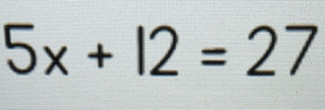 5x+12=27