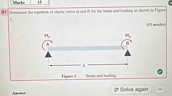 ×
Q1 Determine the equation of elastic curve at end B for the beam and loading as shown in Figure
3.
(15 marks)
Figure 3 Beam and loading
0 Solve again .
Answer: