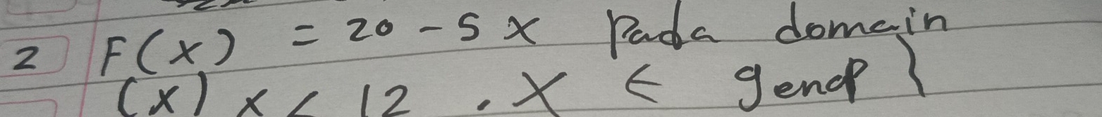 2 F(x)=20-5x Pada domain
(x)x<12,x∈ gend