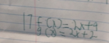 17f(x)=2x+9 g(x)=2x+2