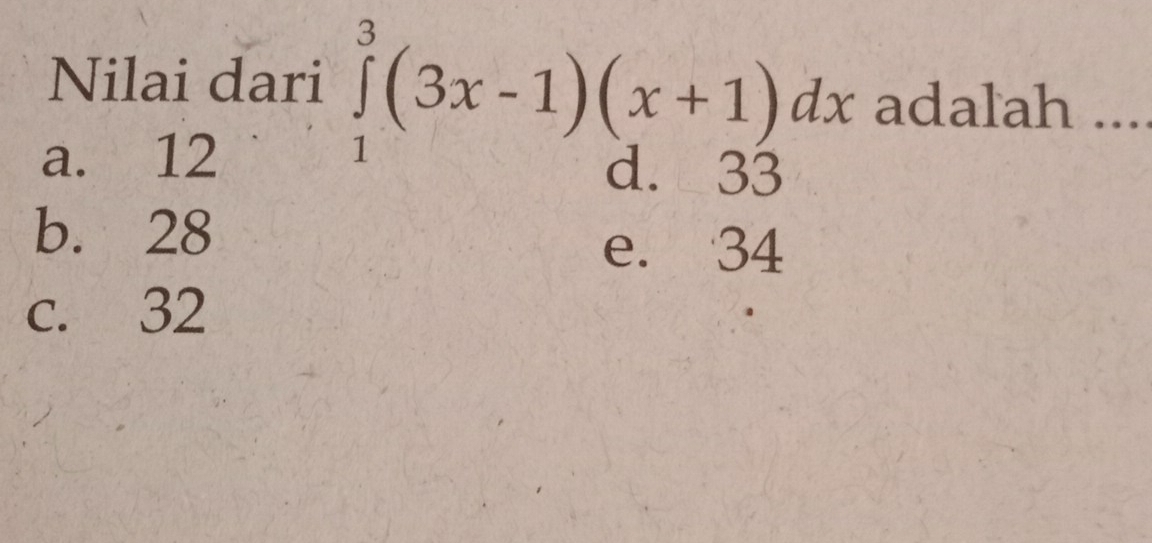 Nilai dari ∈tlimits _1^3(3x-1)(x+1)dx adalah ....
a. 12
a. 33
b. 28
e. 34
c. 32