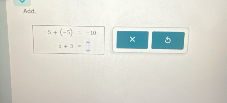 Add.
-5+(-5)=-10
×
-5+3=□