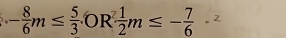 - 8/6 m≤  5/3 .OR^2 1/2 m≤ - 7/6 