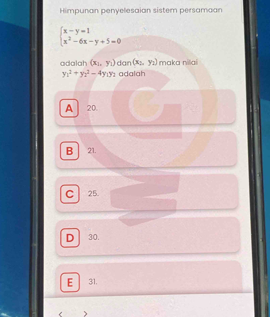Himpunan penyelesaian sistem persamaan
beginarrayl x-y=1 x^2-6x-y+5=0endarray.
adalah (x_1,y_1) dan (x_2,y_2) maka nilai
y_1^(2+y_2^2-4y_1)y_2 adalah
A 20.
B 21.
C 25.
D 30.
E 31.