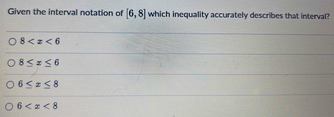 Given the interval notation of [6,8] which inequality accurately describes that interval?
8
8≤ x≤ 6
6≤ x≤ 8
6