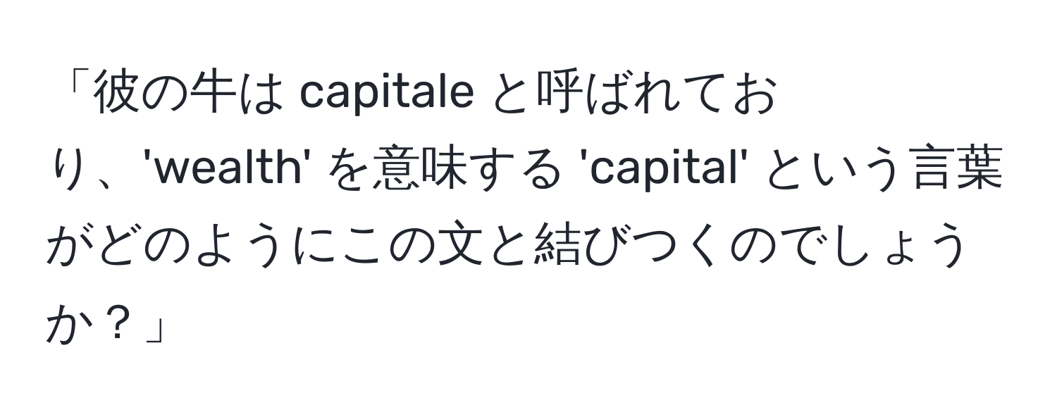 「彼の牛は capitale と呼ばれており、'wealth' を意味する 'capital' という言葉がどのようにこの文と結びつくのでしょうか？」