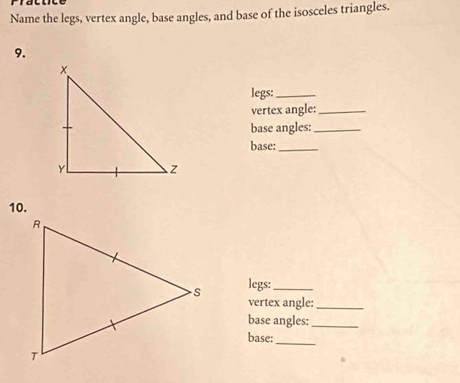 Name the legs, vertex angle, base angles, and base of the isosceles triangles. 
9. 
legs:_ 
vertex angle:_ 
base angles:_ 
base:_ 
legs:_ 
vertex angle:_ 
base angles:_ 
base:_