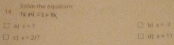 Solve the equation:
14.
a) x=7 b) x=-7
C) x=2/7 d ) x=11