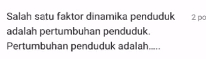 Salah satu faktor dinamika penduduk 2 po 
adalah pertumbuhan penduduk. 
Pertumbuhan penduduk adalah.....