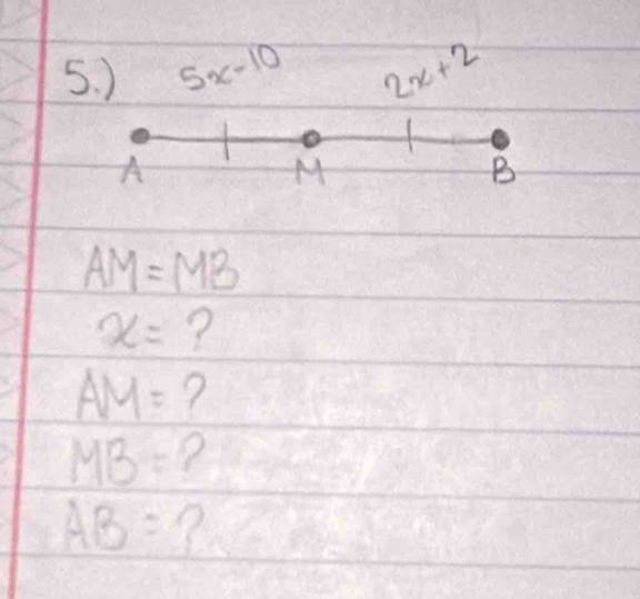 ) 5x-10 2x+2
A
M
B
AM=MB
x= ?
AM= ?
MB= ?
D
AB= - 1/2 