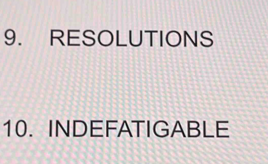 RESOLUTIONS 
10. INDEFATIGABLE