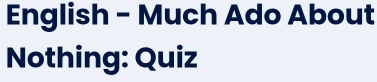 English - Much Ado About 
Nothing: Quiz