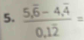 frac 5.overline 6-4.overline 40.1overline 2=