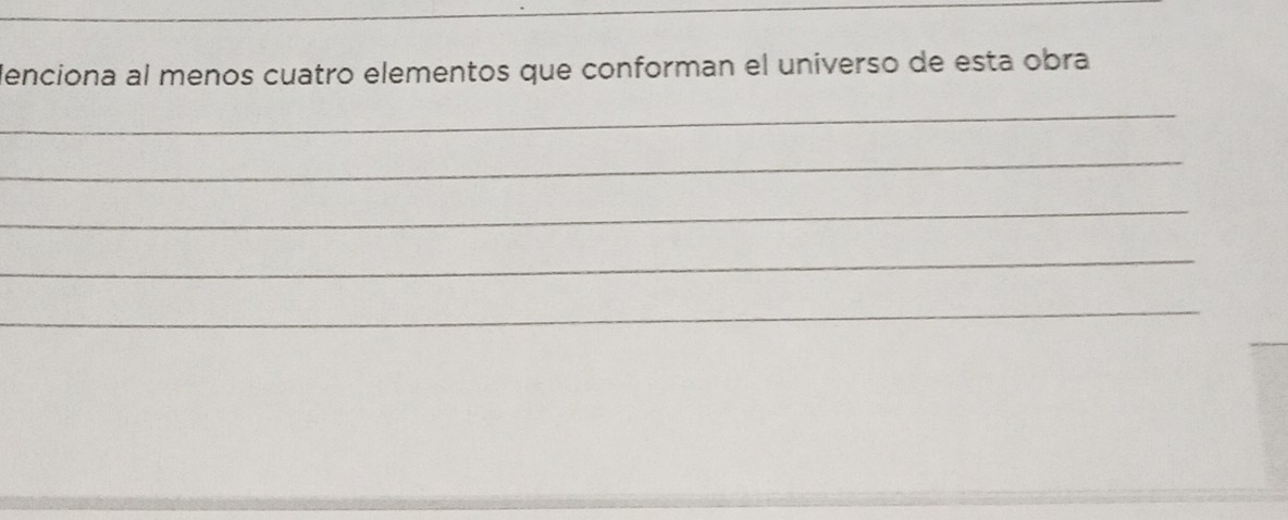 denciona al menos cuatro elementos que conforman el universo de esta obra 
_ 
_ 
_ 
_ 
_