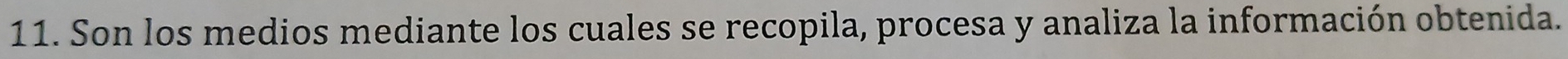 Son los medios mediante los cuales se recopila, procesa y analiza la información obtenida.