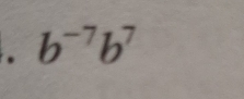 b^(-7)b^7